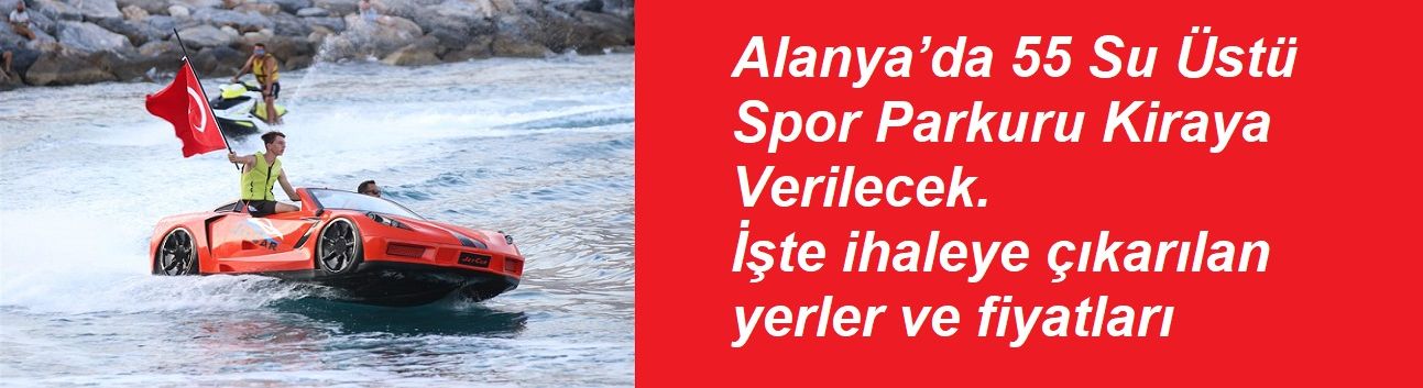 Alanya’da 55 Su Üstü Spor Parkuru Kiraya Verilecek- İşte ihaleye çıkarılan yerler ve fiyatları