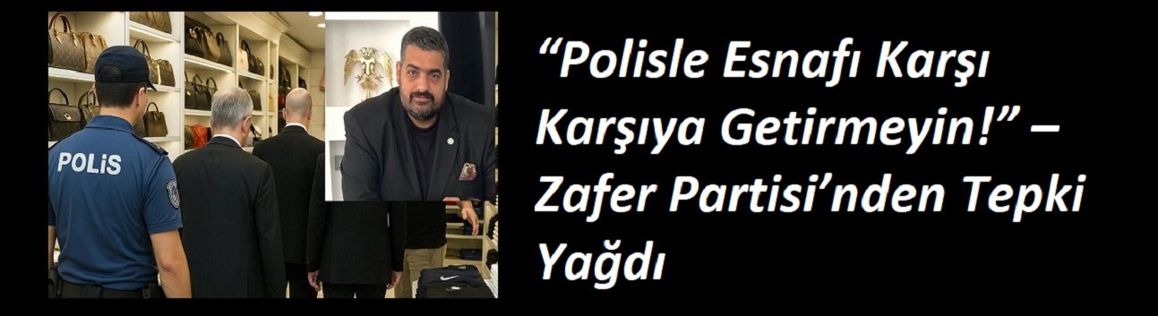 “Polisle Esnafı Karşı Karşıya Getirmeyin!” – Zafer Partisi’nden Tepki Yağdı