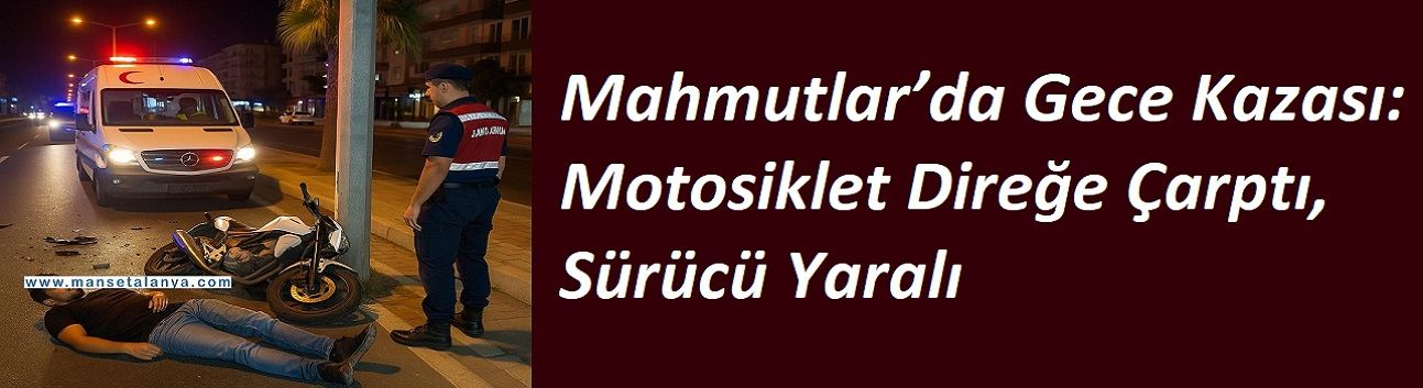 Mahmutlar’da Gece Kazası: Motosiklet Direğe Çarptı, Sürücü Yaralı