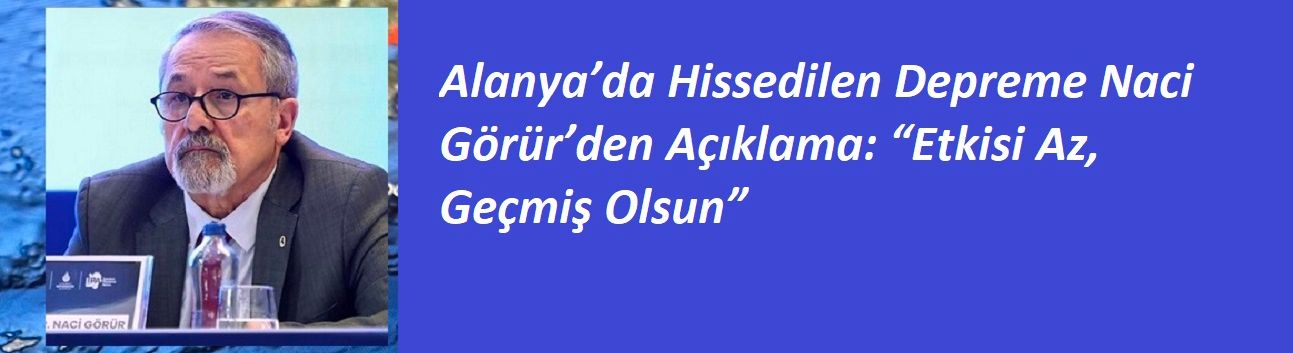 Alanya’da Hissedilen Depreme Naci Görür’den Açıklama: “Etkisi Az, Geçmiş Olsun”