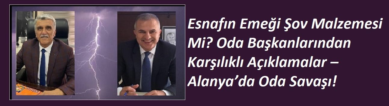 Esnafın Emeği Şov Malzemesi Mi? Oda Başkanlarından Karşılıklı Açıklamalar – Alanya’da Oda Savaşı!