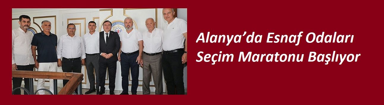 Alanya’da Esnaf Odaları Seçim Maratonu Başlıyor