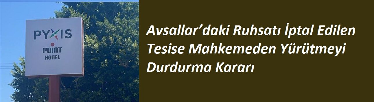 Avsallar’daki Ruhsatı İptal Edilen Tesise Mahkemeden Yürütmeyi Durdurma Kararı