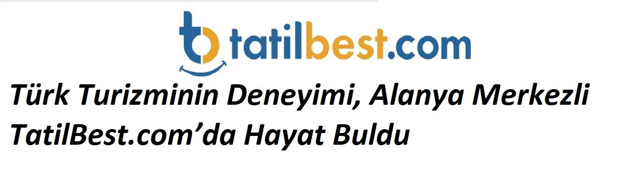 Türk Turizminin Deneyimi, Alanya Merkezli TatilBest.com’da Hayat Buldu
