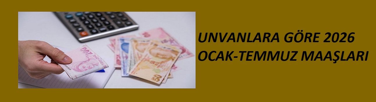 UNVANLARA GÖRE 2026 OCAK-TEMMUZ MAAŞLARI