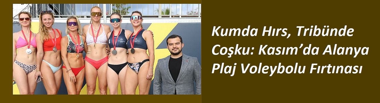 Kumda Hırs, Tribünde Coşku: Kasım’da Alanya Plaj Voleybolu Fırtınası