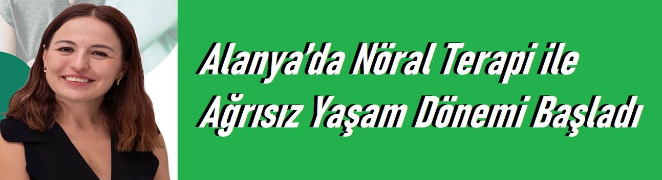 Alanya’da Nöral Terapi ile Ağrısız Yaşam Dönemi Başladı