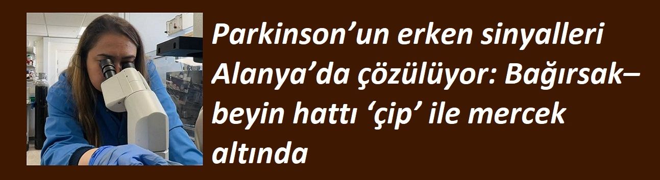 Parkinson’un erken sinyalleri Alanya’da çözülüyor: Bağırsak–beyin hattı ‘çip’ ile mercek altında