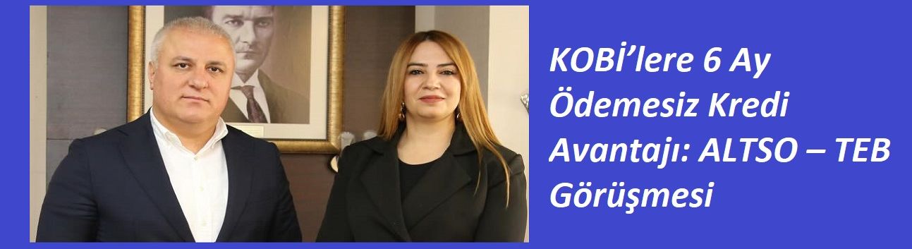 KOBİ’lere 6 Ay Ödemesiz Kredi Avantajı: ALTSO – TEB Görüşmesi