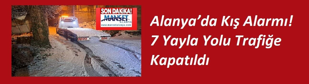 Alanya’da Kış Alarmı! 7 Yayla Yolu Trafiğe Kapatıldı