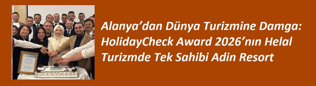 Alanya’dan Dünya Turizmine Damga: HolidayCheck Award 2026’nın Helal Turizmde Tek Sahibi Adin Resort