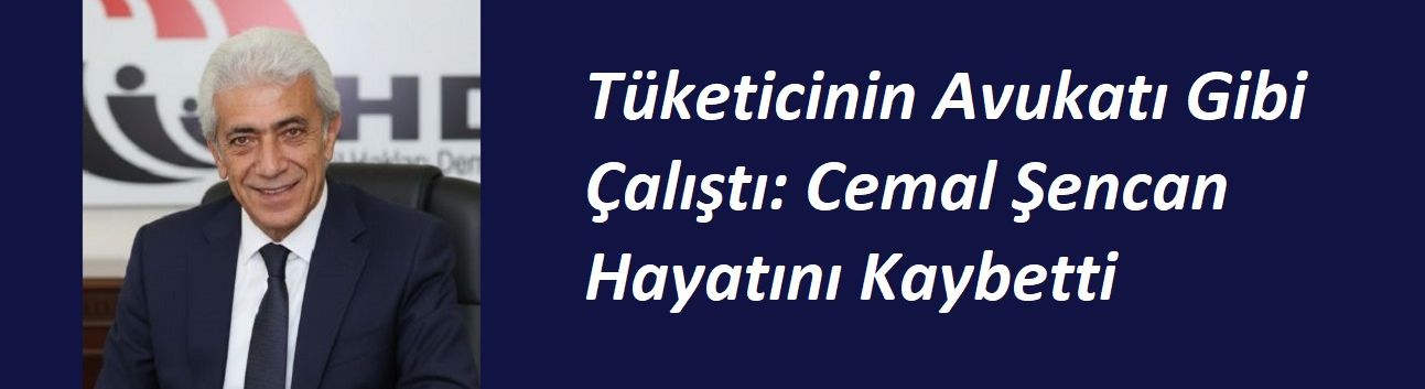 Tüketicinin Avukatı Gibi Çalıştı: Cemal Şencan Hayatını Kaybetti