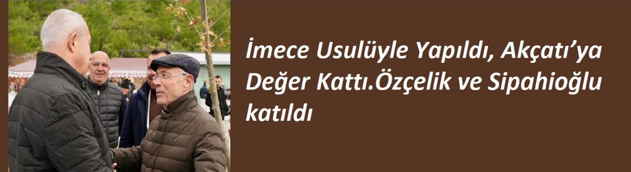 İmece Usulüyle Yapıldı, Akçatı’ya Değer Kattı.Özçelik ve Sipahioğlu katıldı
