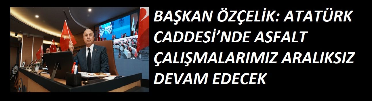 BAŞKAN ÖZÇELİK: ATATÜRK CADDESİ’NDE ASFALT ÇALIŞMALARIMIZ ARALIKSIZ DEVAM EDECEK