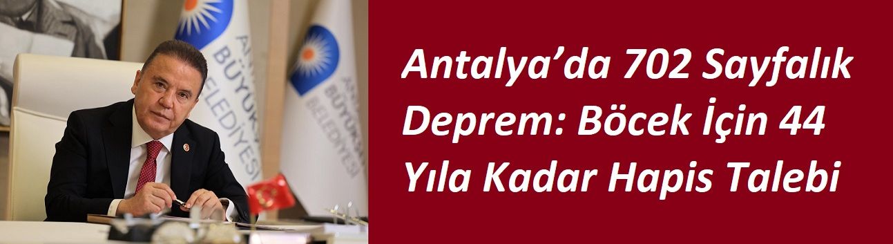 Antalya’da 702 Sayfalık Deprem: Böcek İçin 44 Yıla Kadar Hapis Talebi