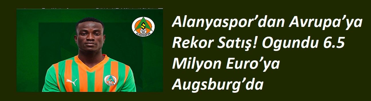 Alanyaspor’dan Avrupa’ya Rekor Satış! Ogundu 6.5 Milyon Euro’ya Augsburg’da