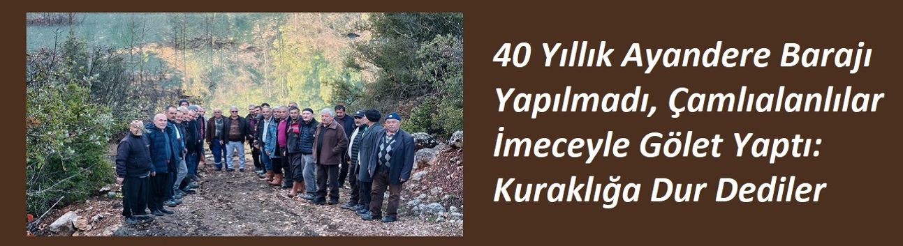 40 Yıllık Ayandere Barajı Yapılmadı, Çamlıalanlılar İmeceyle Gölet Yaptı: Kuraklığa Dur Dediler