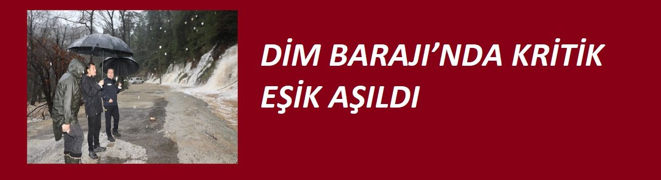 DİM BARAJI’NDA KRİTİK EŞİK AŞILDI: TOSMUR VE KESTEL İÇİN ACİL TAHLİYE ÇAĞRISI