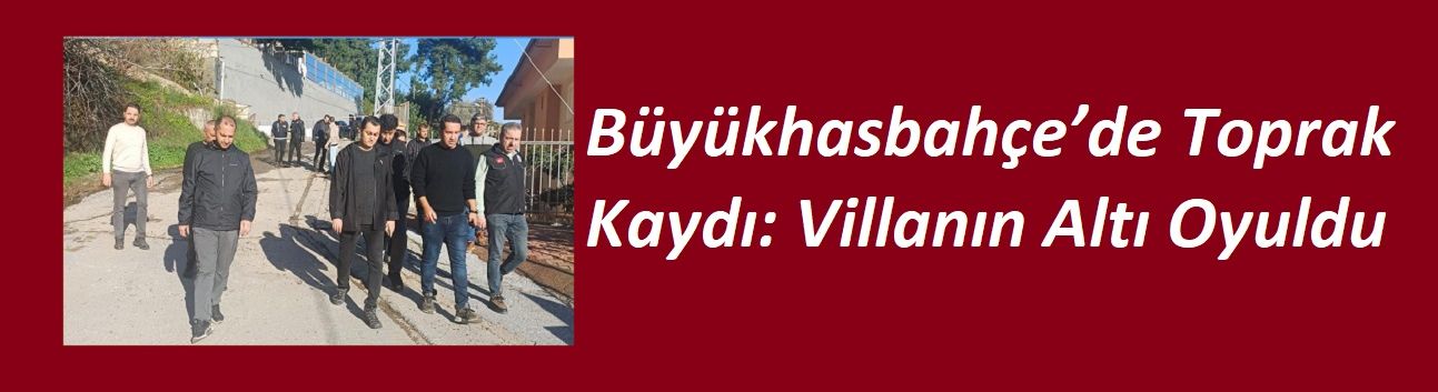 Büyükhasbahçe’de Toprak Kaydı: Villanın Altı Oyuldu