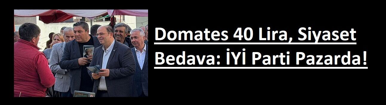 Domates 40 Lira, Siyaset Bedava: İYİ Parti Pazarda!