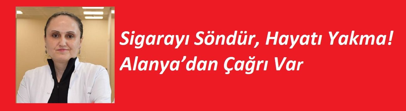 Sigarayı Söndür, Hayatı Yakma! Alanya’dan Çağrı Var