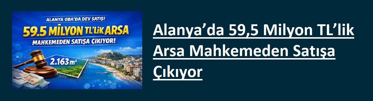 Alanya’da Dev Arsa Satışı! 2 Bin Metrekarelik Araziye 59,5 Milyon TL Değer Biçildi