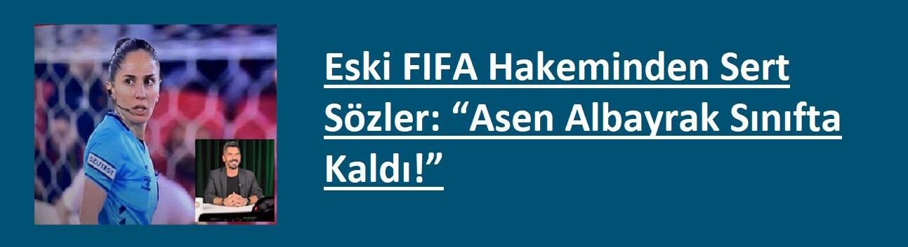 Eski FIFA Hakeminden Sert Sözler: “Asen Albayrak Sınıfta Kaldı!”
