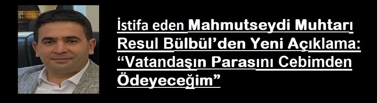 Mahmutseydi Eski Muhtarı Resul Bülbül’den Yeni Açıklama: “Vatandaşın Parasını Cebimden Ödeyeceğim”