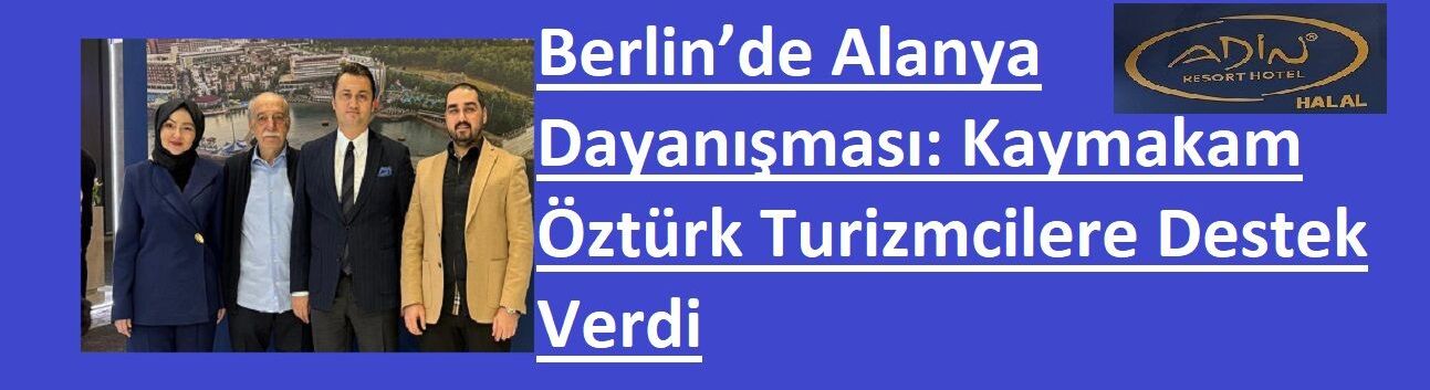 Berlin’de Alanya Dayanışması: Kaymakam Öztürk Turizmcilere Destek Verdi