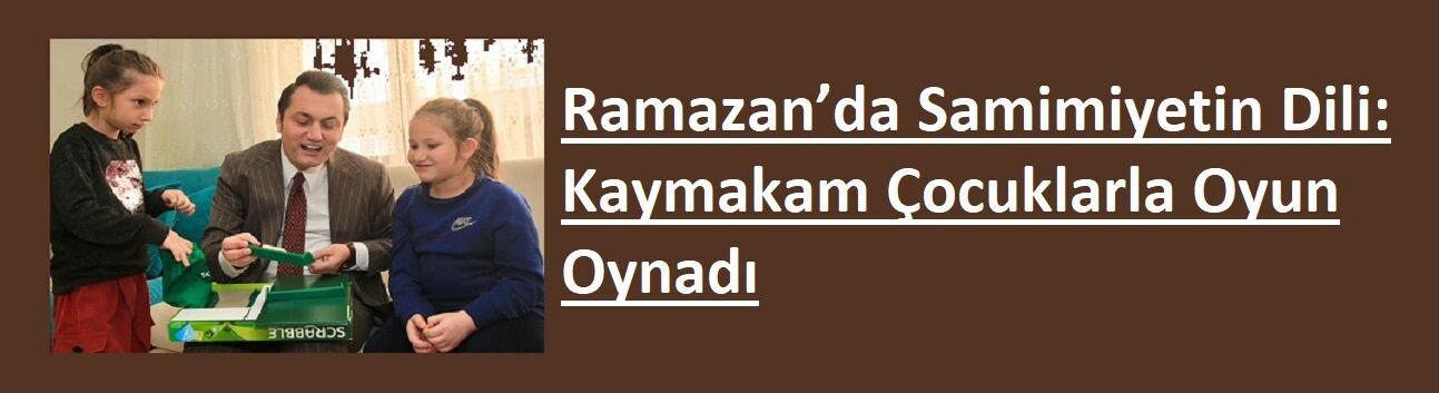 Ramazan’da Samimiyetin Dili: Kaymakam Çocuklarla Oyun Oynadı