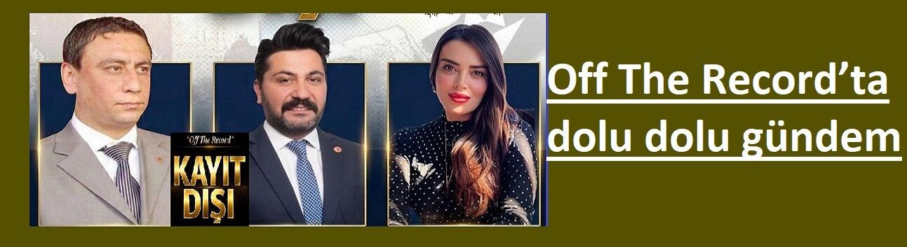 Off The Record’ta dolu dolu gündem