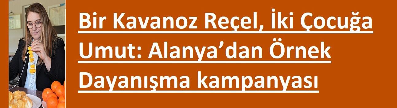 Bir Kavanoz Reçel, İki Çocuğa Umut: Alanya’dan Örnek Dayanışma kampanyası