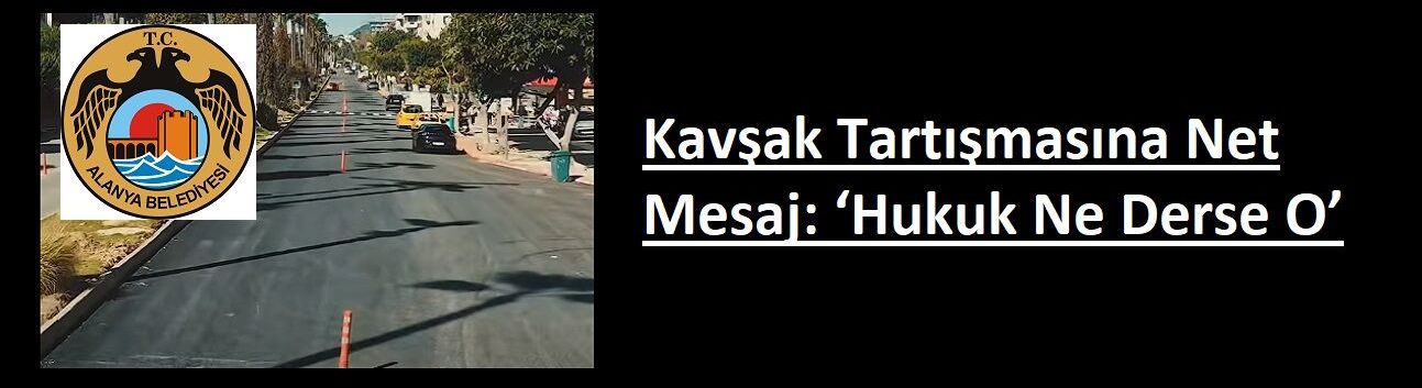 Kavşak Tartışmasına Net Mesaj: ‘Hukuk Ne Derse O’