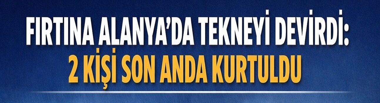 Fırtına Alanya’da Kabusu Yaşattı: Tekne Battı, 2 Kişi Yüzerek Kurtuldu
