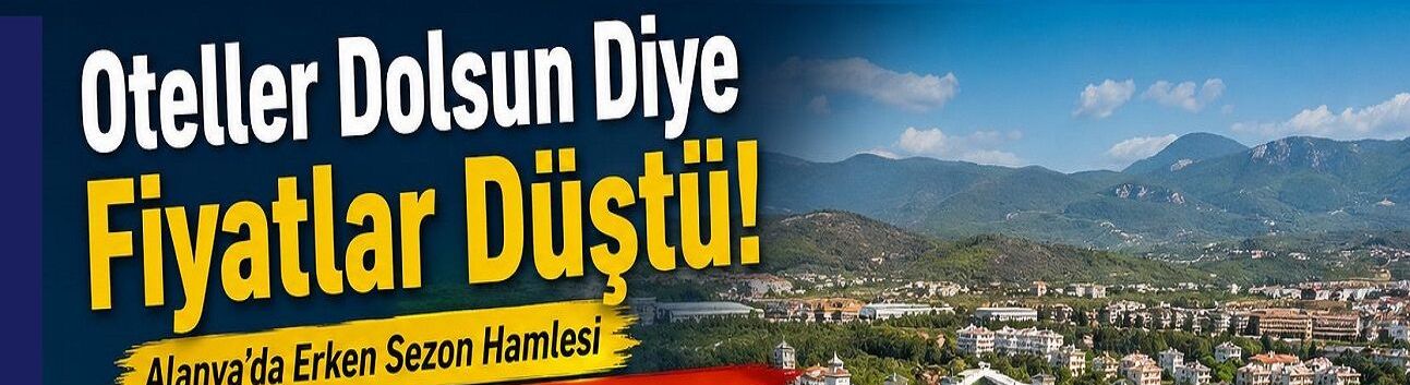 Oteller Dolsun Diye Fiyatlar Düştü! Alanya’da Erken Sezon Hamlesi