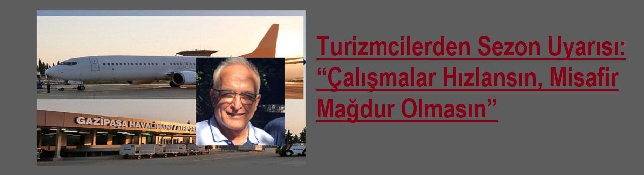 Turizmcilerden Sezon Uyarısı: “Çalışmalar Hızlansın, Misafir Mağdur Olmasın”