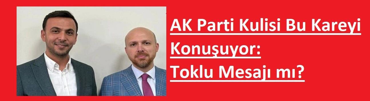 AK Parti Kulisi Bu Kareyi Konuşuyor: Toklu Mesajı mı?
