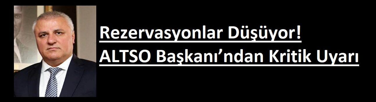 Rezervasyonlar Düşüyor! ALTSO Başkanı’ndan Kritik Uyarı
