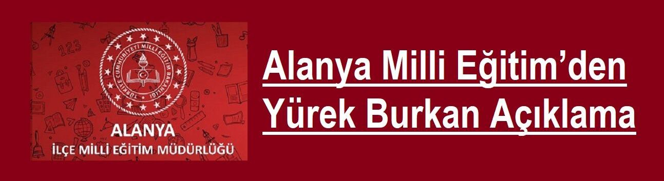 Alanya Milli Eğitim’den Yürek Burkan Açıklama
