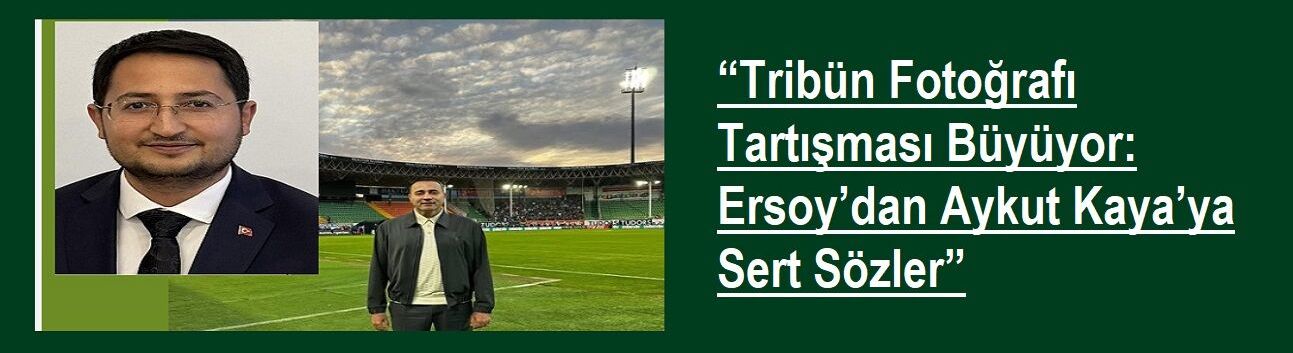“Tribün Fotoğrafı Tartışması Büyüyor: Ersoy’dan Aykut Kaya’ya Sert Sözler”