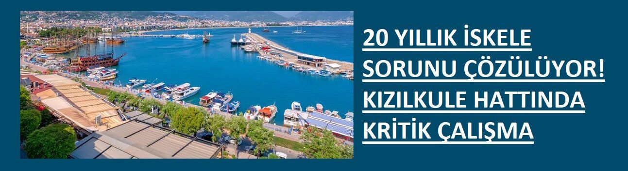 20 YILLIK İSKELE SORUNU ÇÖZÜLÜYOR! KIZILKULE HATTINDA KRİTİK ÇALIŞMA