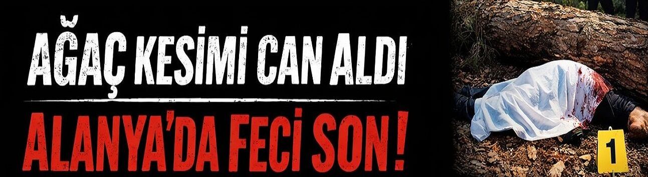Kesim Kabusa Döndü: Alanya’da Ağaç Altında Can Verdi