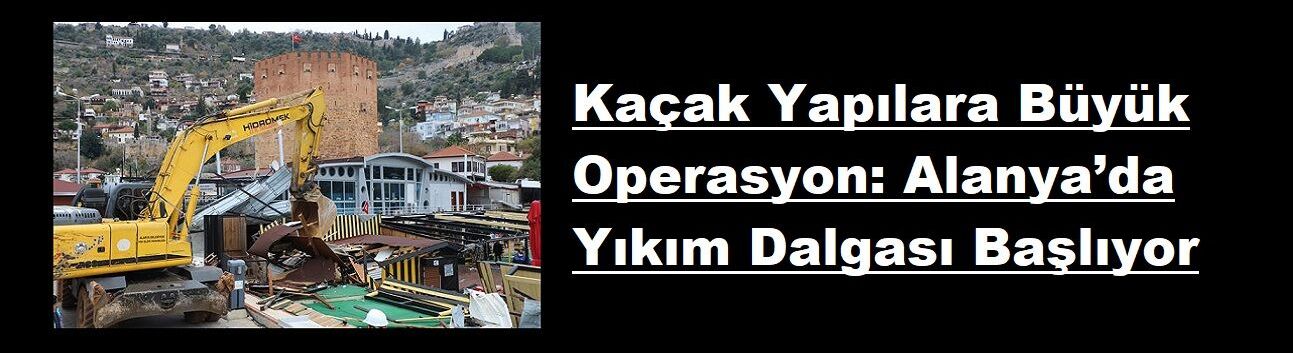 Kaçak Yapılara Büyük Operasyon: Alanya’da Yıkım Dalgası Başlıyor
