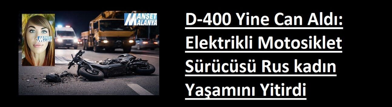 D-400 Yine Can Aldı: Elektrikli Motosiklet Sürücüsü Rus kadın Yaşamını Yitirdi