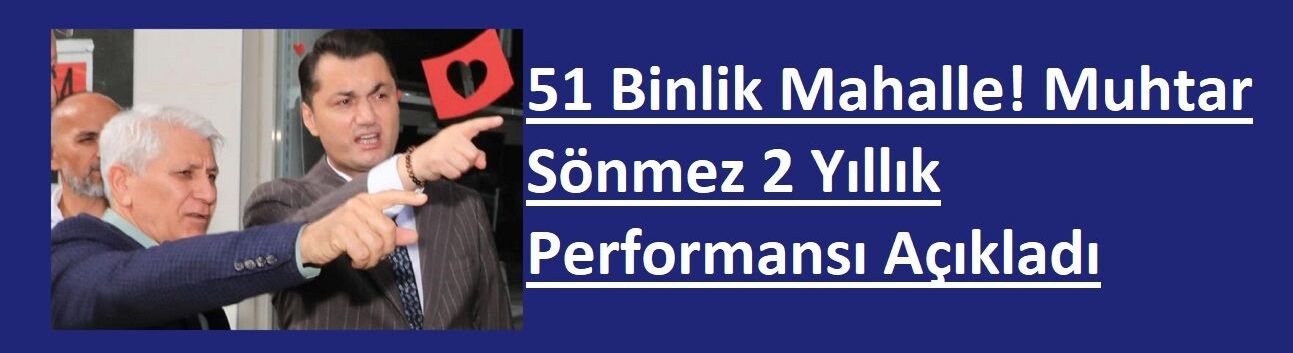 51 Binlik Mahalle! Muhtar Sönmez 2 Yıllık Performansı Açıkladı