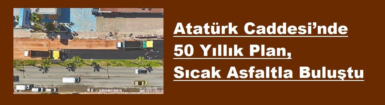 Atatürk Caddesi’nde 50 Yıllık Plan, Sıcak Asfaltla Buluştu