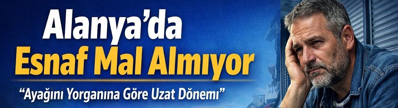 Alanya’da Esnaf Mal Almıyor: “Ayağını Yorganına Göre Uzat” Dönemi Turizmi Vurdu