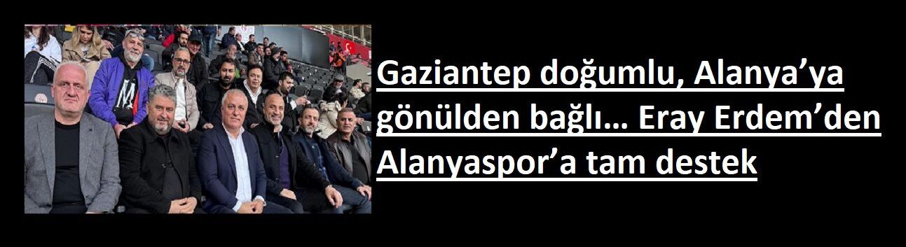 Gaziantep doğumlu, Alanya’ya gönülden bağlı… Eray Erdem’den Alanyaspor’a tam destek