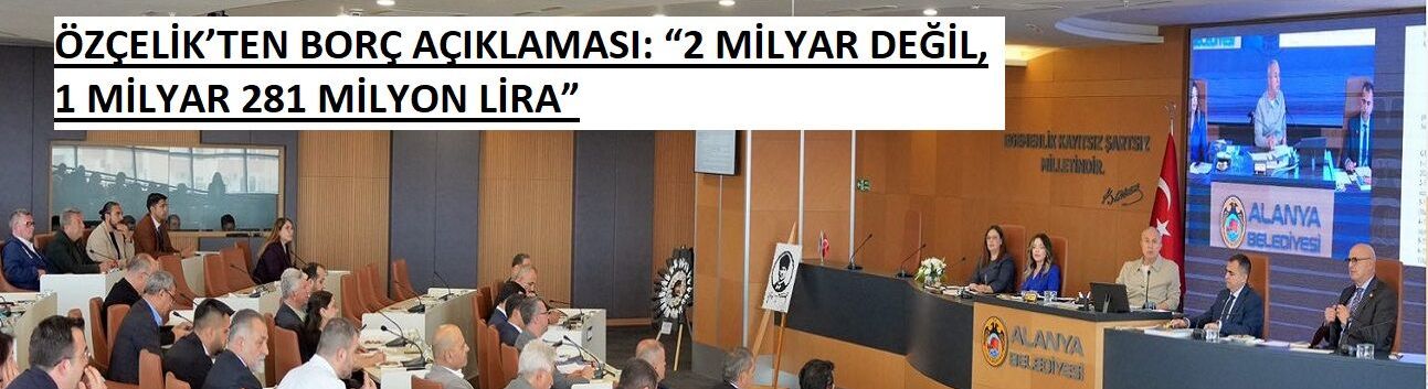 ÖZÇELİK’TEN BORÇ AÇIKLAMASI: “2 MİLYAR DEĞİL, 1 MİLYAR 281 MİLYON LİRA”