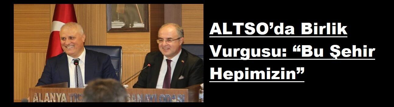 ALTSO’da Birlik Vurgusu: “Bu Şehir Hepimizin”